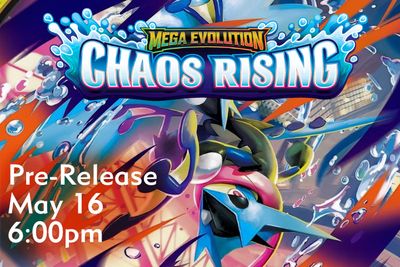 Pokemon: Mega Evolution Chaos Rising Pre-Release May 16 @ 6:00pm