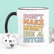 Don't Make Mommy Be A Bitch - Mug