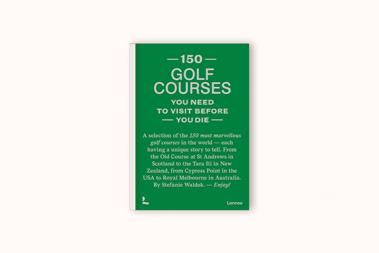 150 GOLF COURSES YOU NEED TO VISIT BEFORE YOU DIE BY STEFANIE WALDEK