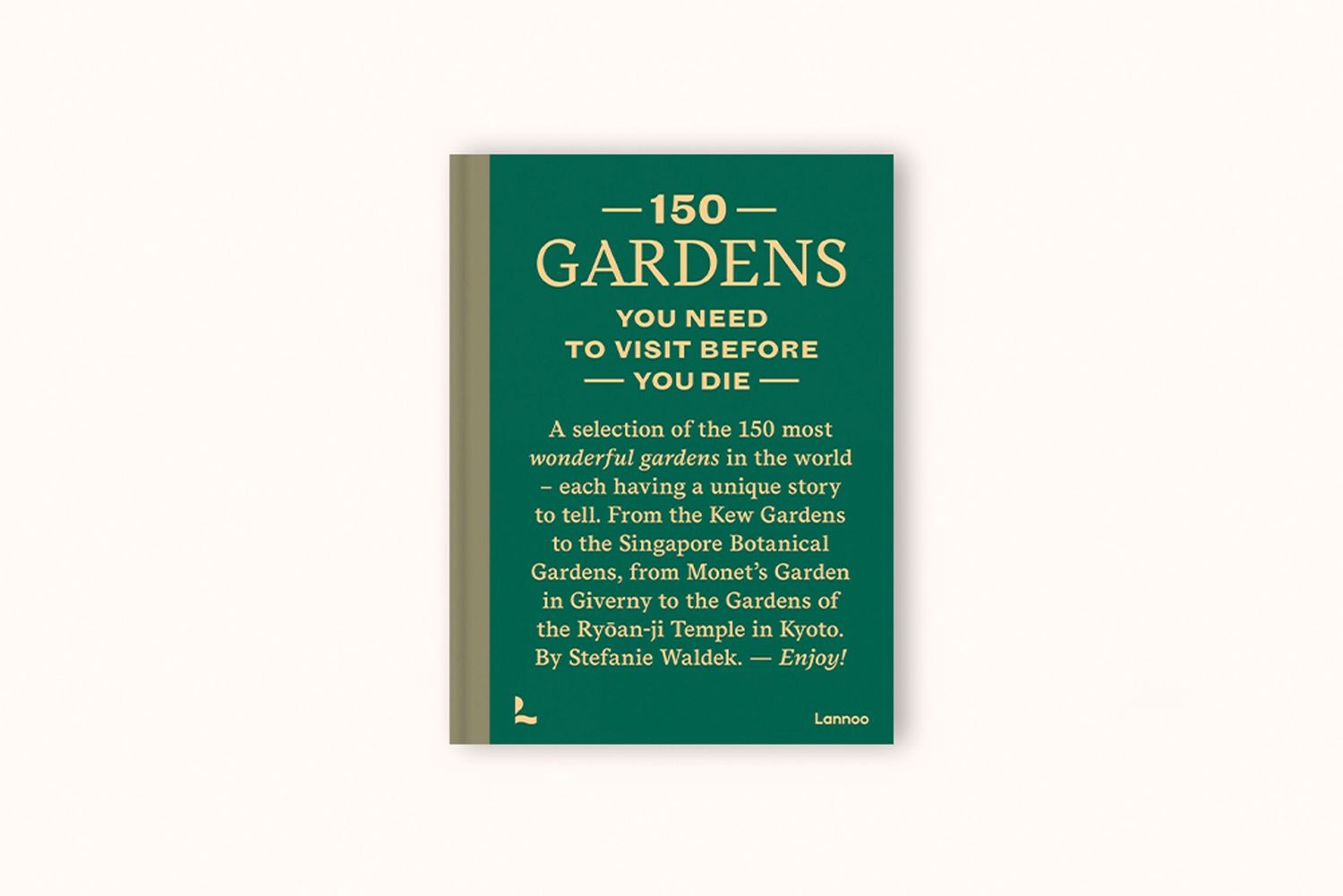 150 GARDENS YOU NEED TO VISIT BEFORE YOU DIE BY STEFANIE WALDEK