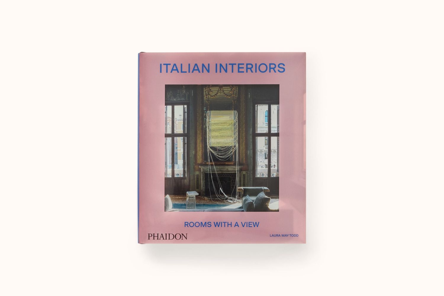 ITALIAN INTERIORS: ROOMS WITH A VIEW BY LAURA MAY TODD