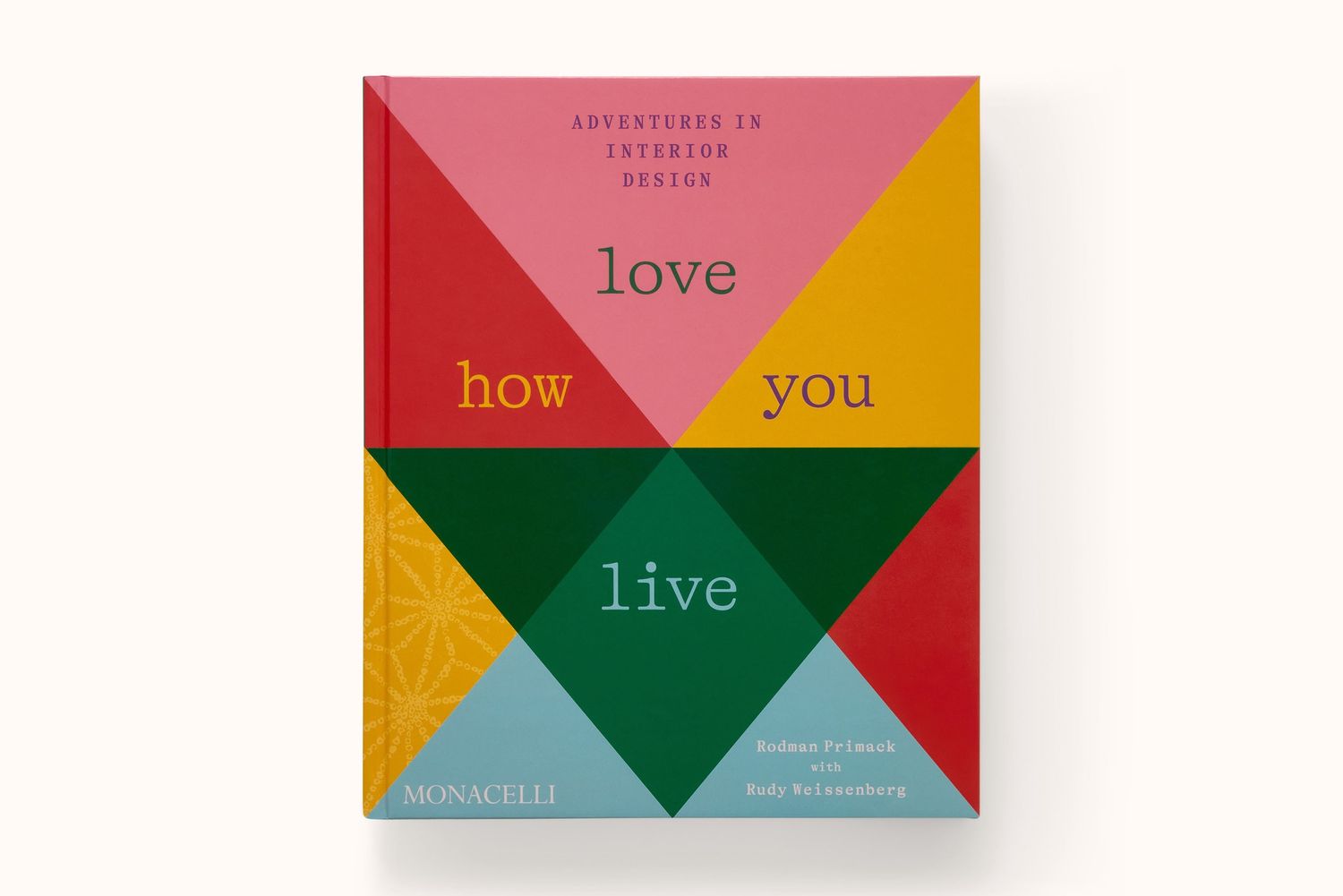 LOVE HOW YOU LIVE: ADVENTURES IN INTERIOR DESIGN BY RODMAN PRIMACK WITH RUDY WEISSENBERG