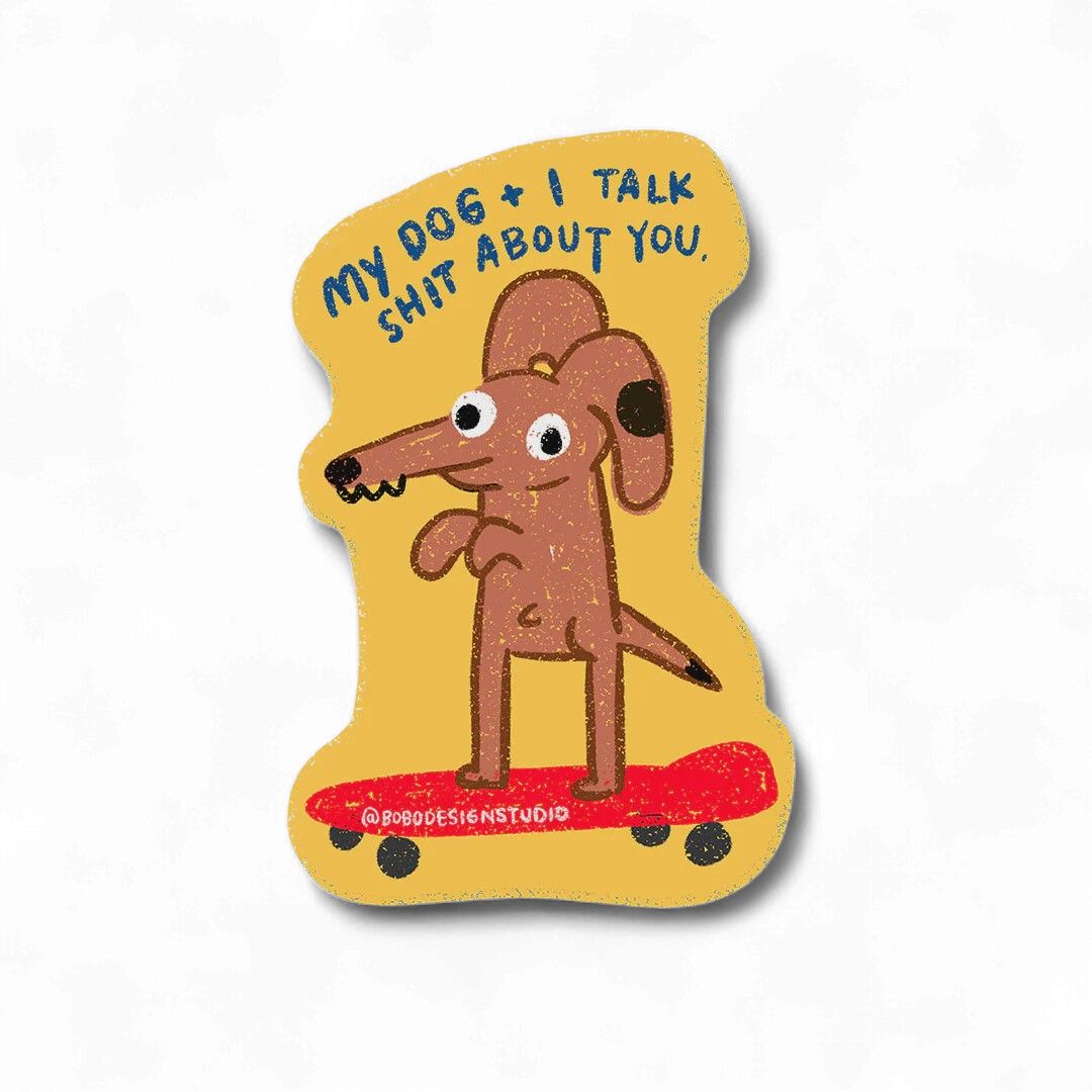 My Dog and I Talk Shit About You