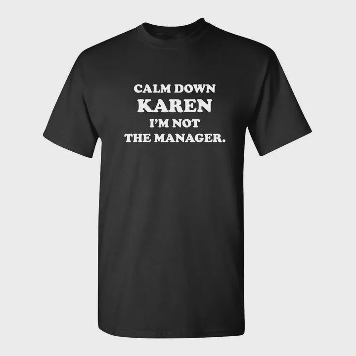 Calm Down Karen I&#39;m Not the Manager - Graphic Tee