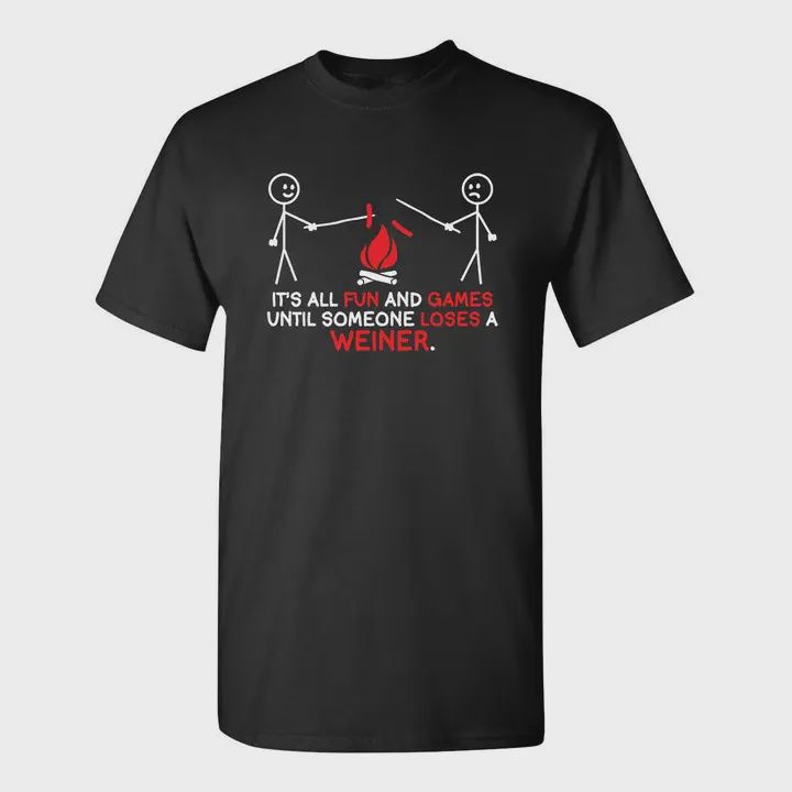 It&#39;s All Fun and Games Until Someone Looses A Weiner - Graphic Tee