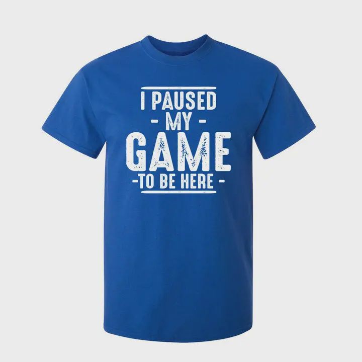 I Paused My Game To Be Here - Graphic Tee