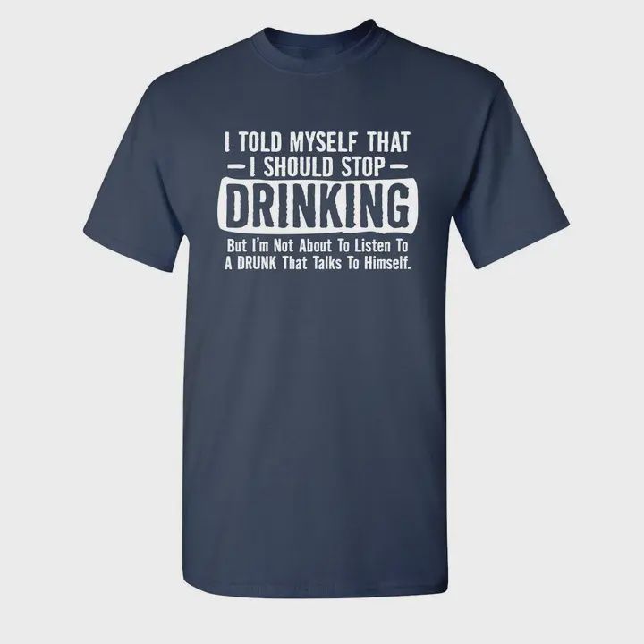 I Told Myself That I Should Stop Drinking - Graphic Tee