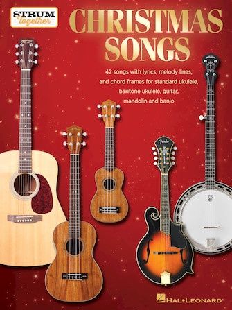 Christmas Songs – Strum Together for Ukulele, Baritone Ukulele, Guitar, Banjo &amp; Mandolin