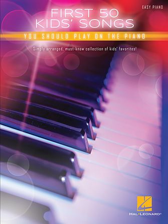 First 50 Kids' Songs You Should Play on the Piano First 50 Kids' Songs You Should Play on the Piano