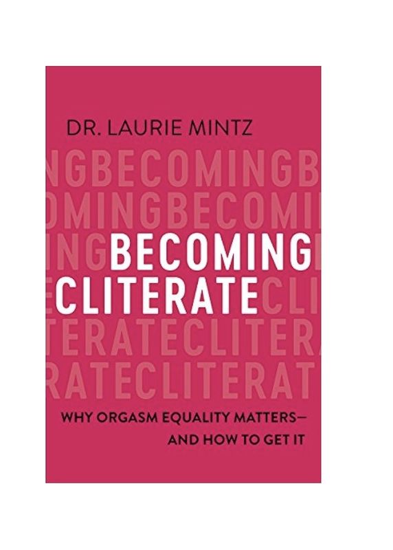 Becoming Cliterate: Why Orgasm Equality Matters--And How to Get It by Dr. Laurie Mintz