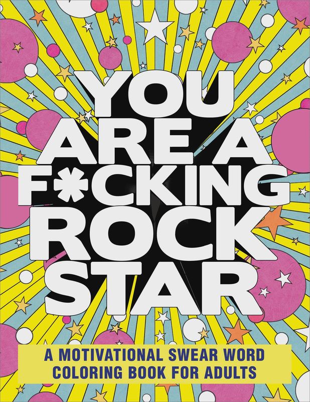 You Are a F*cking Rock Star: A Motivational Swear Word Coloring Book