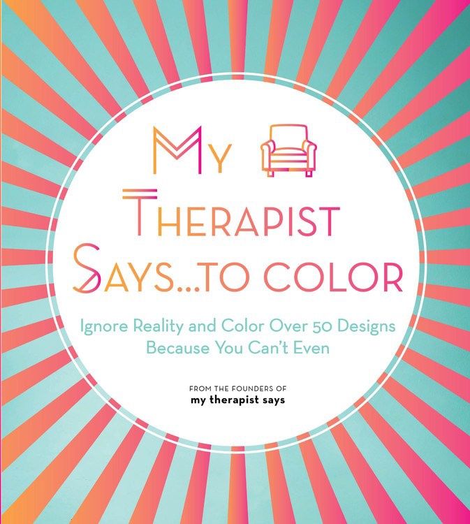My Therapist Says...to Color: Ignore Reality and Color