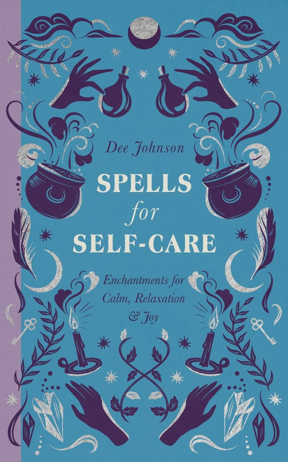 Spells for Self-Care: Enchantments for Calm, Relaxation, &amp; Joy