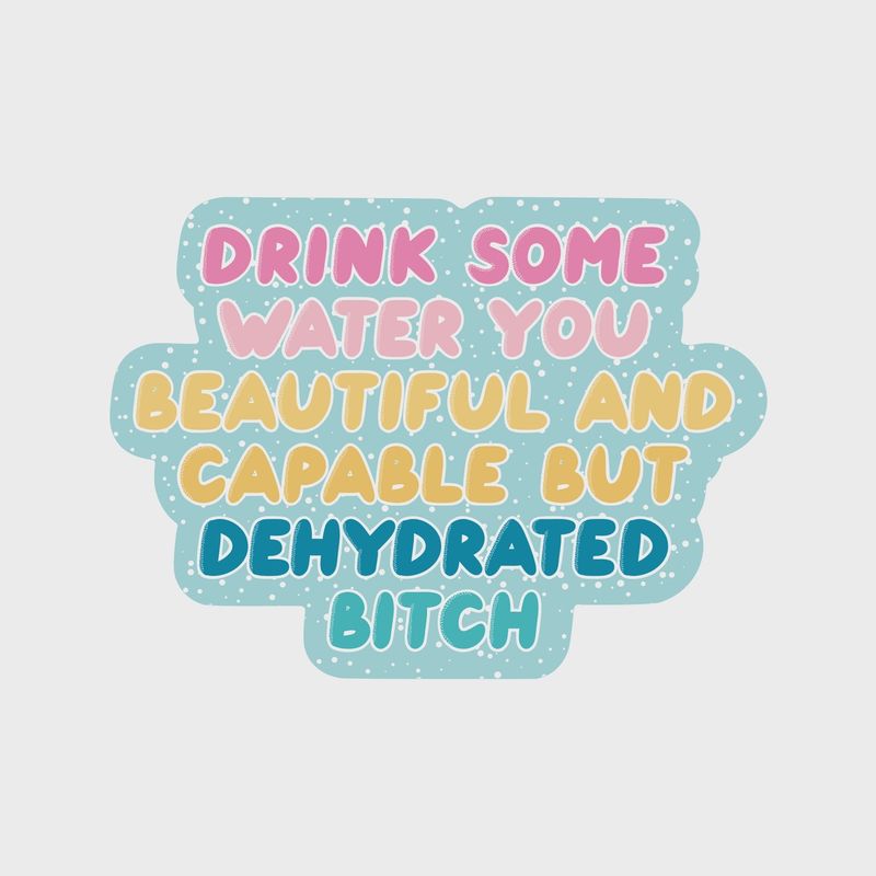 Drink Some Water You Dehydrated Bitch Sticker