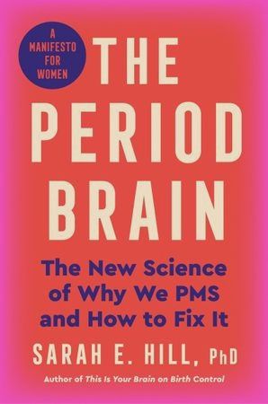 The Period Brain: The New Science of Why We PMS and How to Fix It