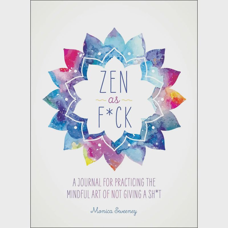 Zen As F*ck: Mindful Art of Not Giving a Sh*t Journal