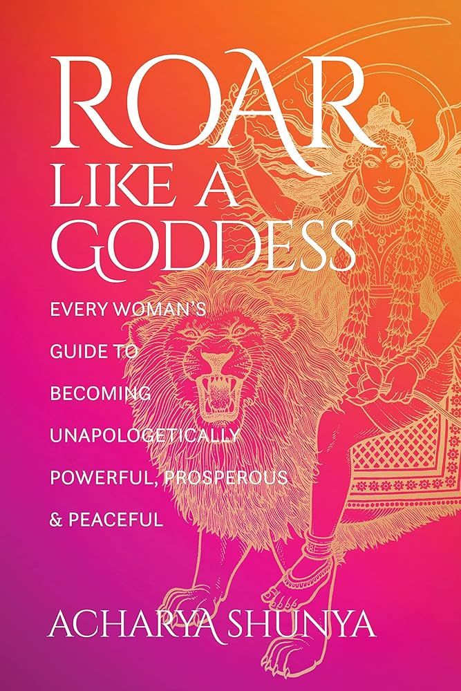 Roar Like a Godess: Every Woman’s Guide to Becoming Unapologetically Powerful, Prosperous, and Peaceful