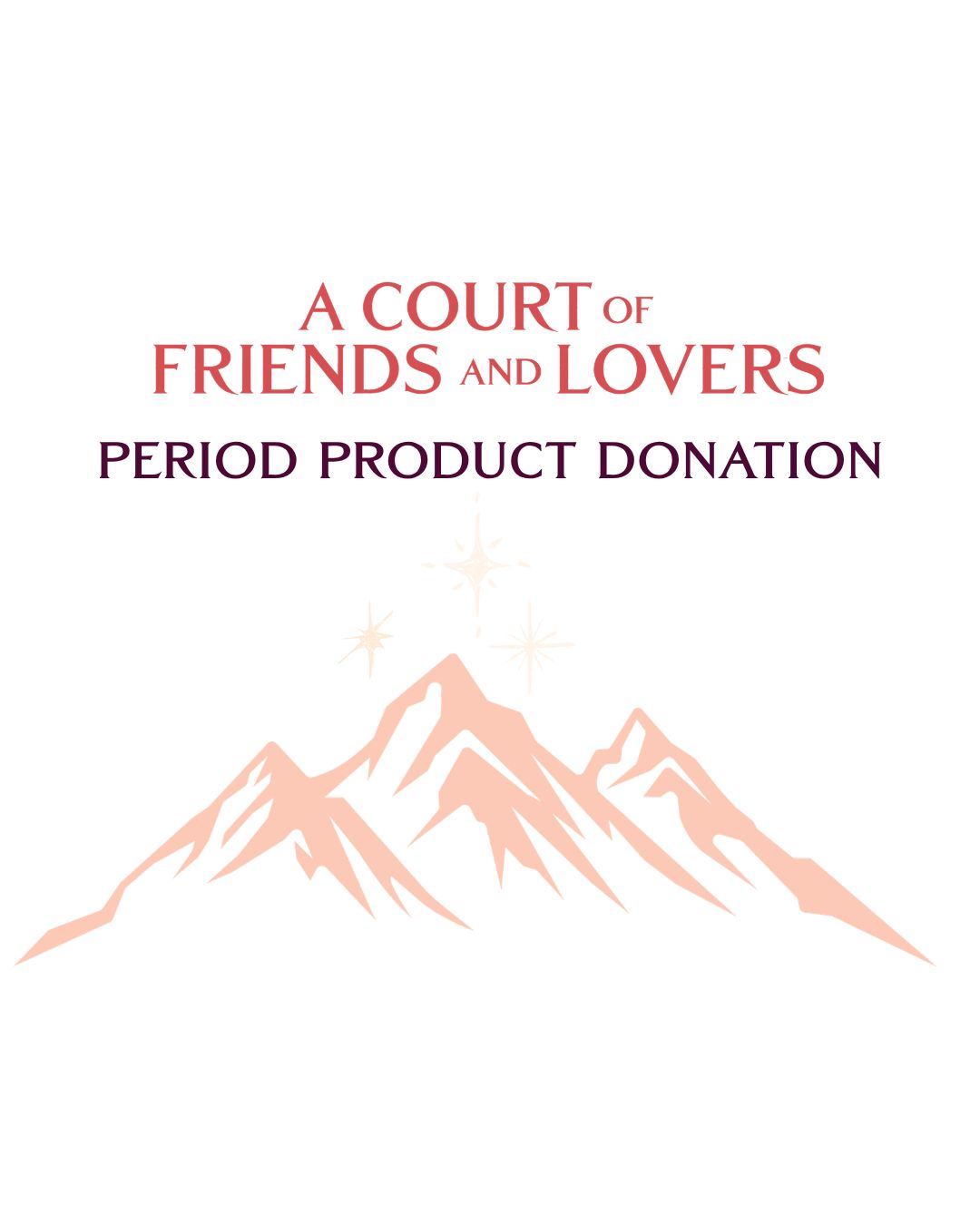 ACOTAR Period Product Donation - Friends to Lovers Event