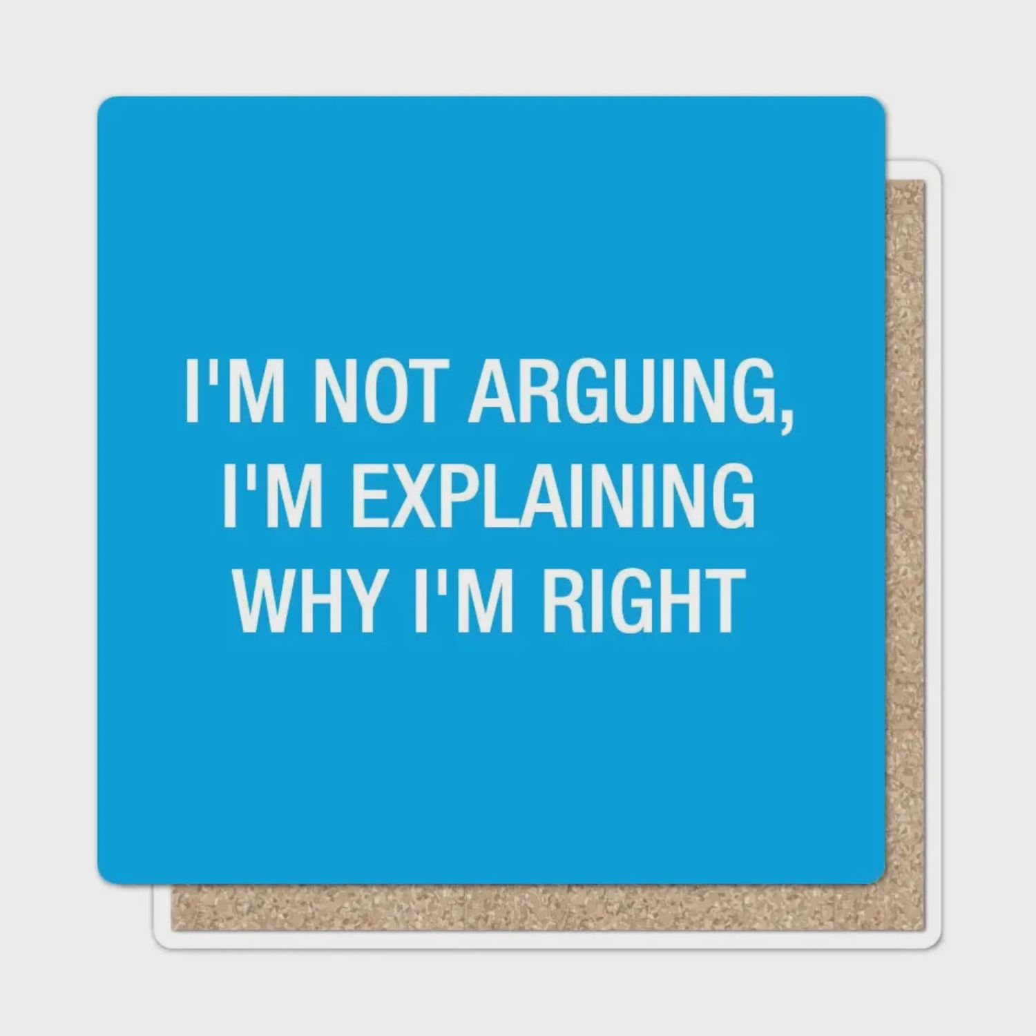 I&#39;m Not Arguing, I&#39;m Explaining Why I&#39;m Right. Coaster