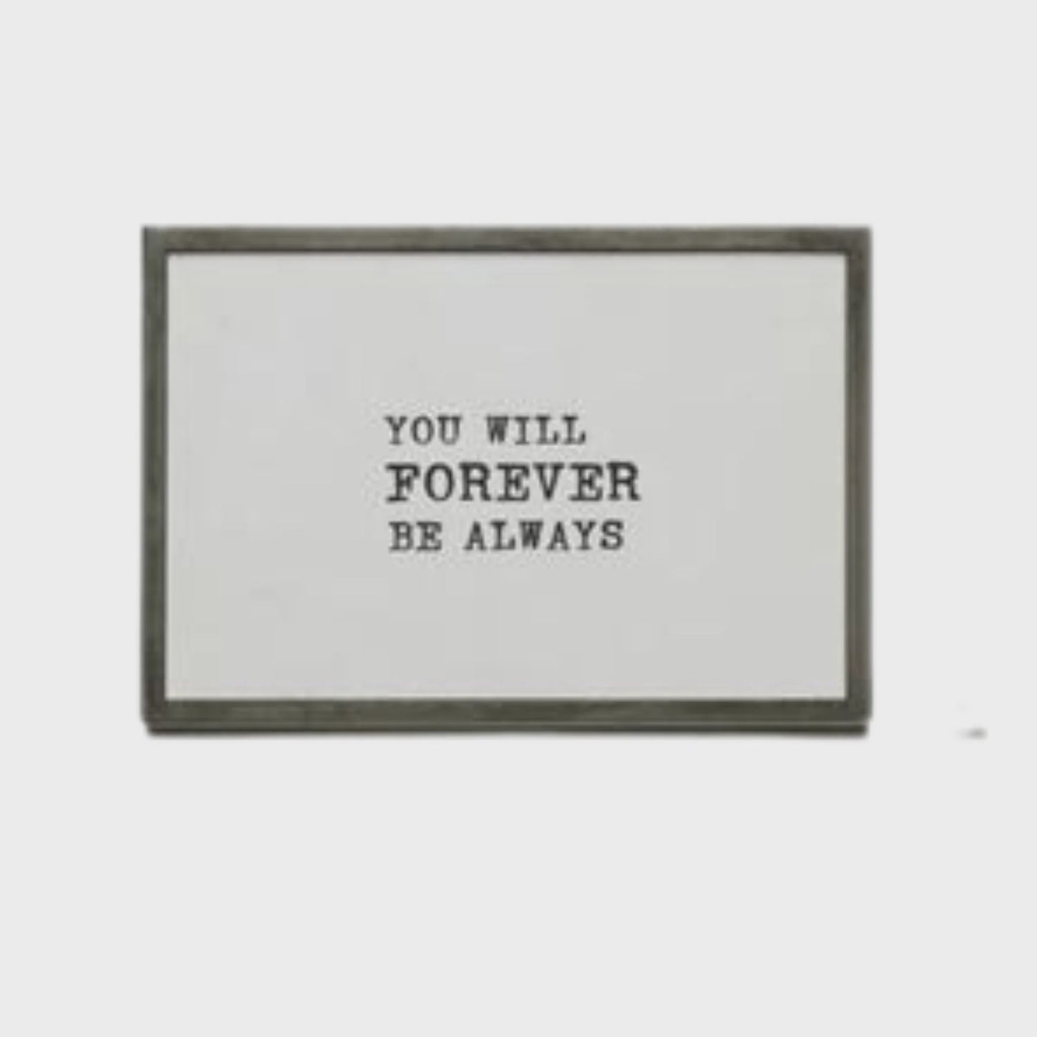 You Will Forever Be Always | 4" x 6" Framed Print