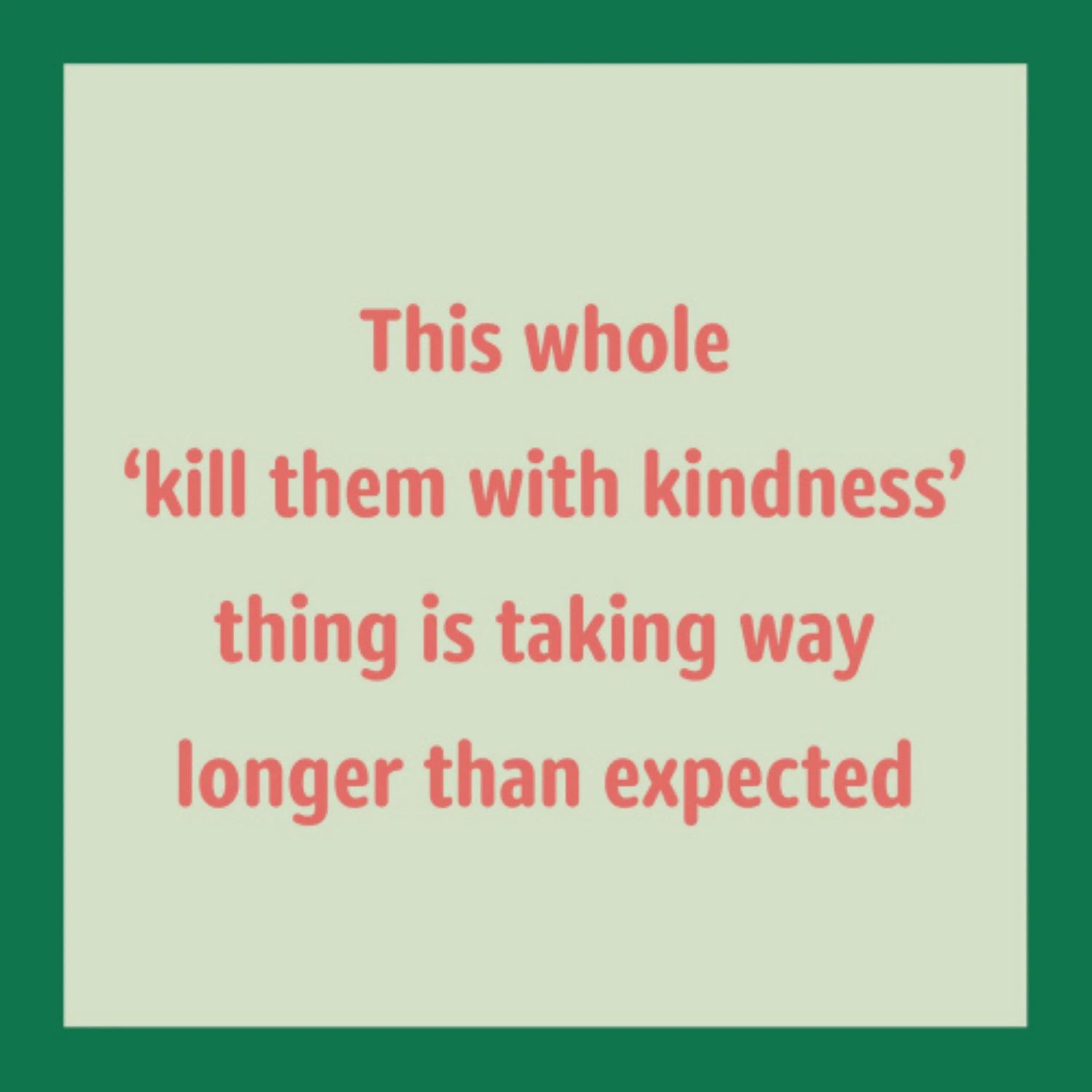 Kill Them With Kindness Greeting Card