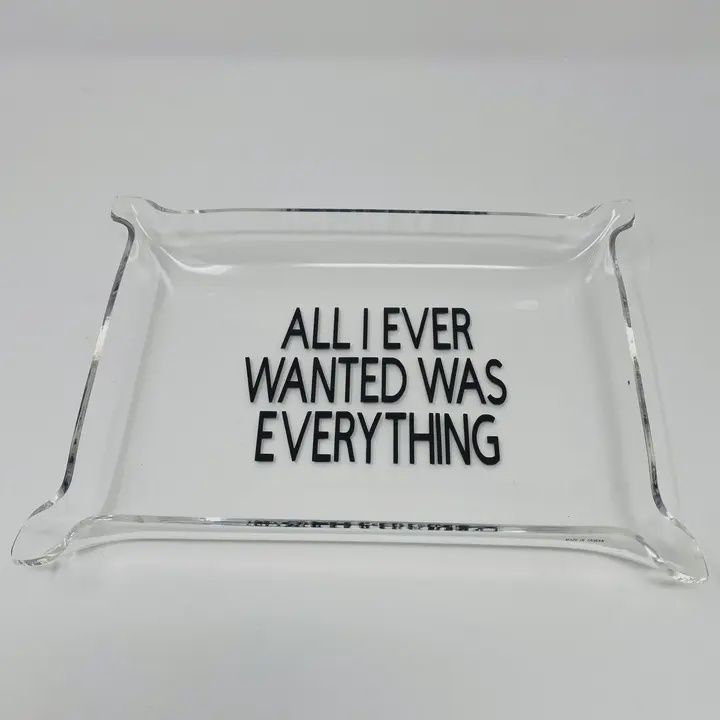 All I Ever Wanted Was Everything Tray