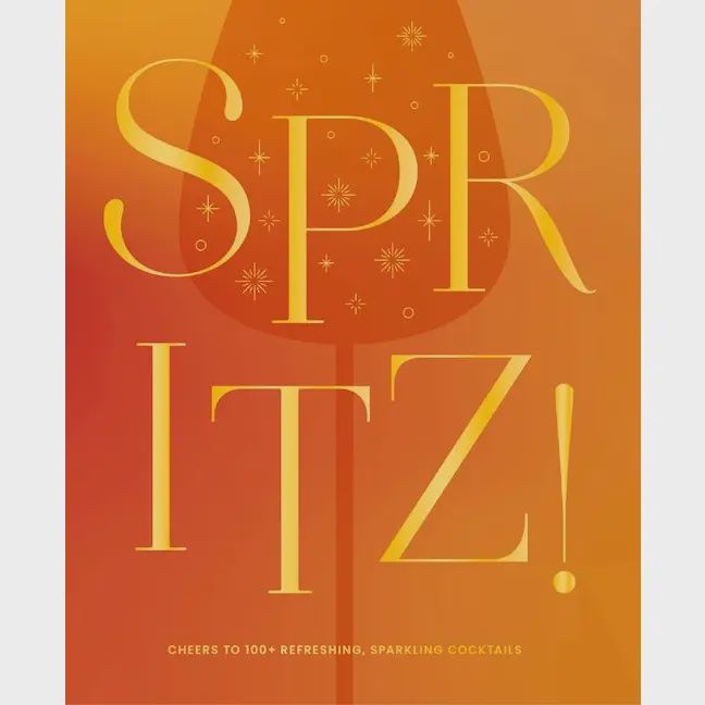 Spritz!: Cheers To 100+ Refreshing, Sparkling Cocktails