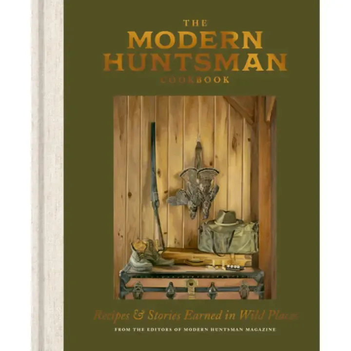 The Modern Huntsman Cookbook: Recipes &amp; Stories Earned in Wild Places