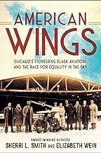 American Wings: Chicago&#39;s Pioneering Black Aviators and the Race for Equality in the Sky