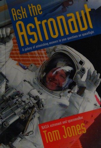 Ask the Astronaut: A Galaxy of Astonishing Answers to Your Questions on Spaceflight