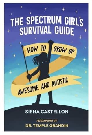 The Spectrum Girl&#39;s Survival Guide: How to Grow Up Awesome and Autistic