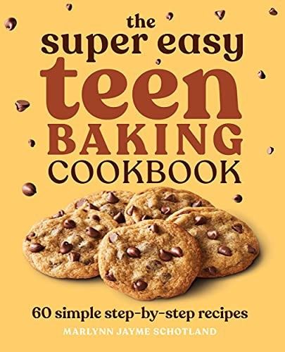 The Super Easy Teen Baking Cookbook: 60 Simple Step-By-Step Recipes