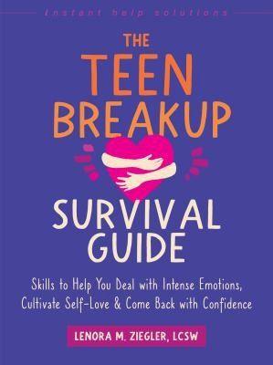 The Teen Breakup Survival Guide: Skills to Help You Deal with Intense Emotions, Cultivate Self-Love, and Come Back with Confidence