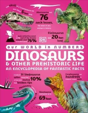 Our World in Numbers Dinosaurs &amp; Other Prehistoric Life: An Encyclopedia of Fantastic Facts