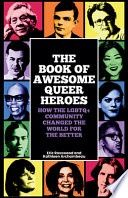 The Book of Awesome Queer Heroes: How the LGBTQ+ Community Changed the World for the Better (LGBT Book of History, Queer Historic Icons)