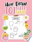How To Draw 101 Cute Stuff For Kids: Simple Step-by-Step Guide Book For Drawing Animals, Gifts, Mushroom, Spaceship and Many More Things