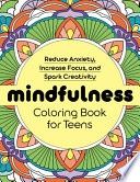 Mindfulness Coloring Book for Teens: Reduce Anxiety, Increase Focus, and Spark Creativity