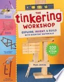 The Tinkering Workshop: Explore, Invent &amp; Build with Everyday Materials; 100 Hands-On Steam Projects