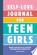 Self-Love Journal for Teen Girls: Prompts and Practices to Inspire Confidence and Celebrate You