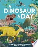 A Dinosaur a Day: 365 Incredible Dinosaurs to Take You Through the Year