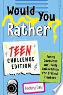 Would You Rather? Teen Challenge Edition: Funny Questions &amp; Lively Competition for Original Thinkers