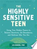 The Highly Sensitive Teen: Using Your Hidden Powers to Balance Emotions, Set Boundaries, and Embrace Who You Are