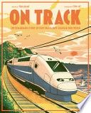 On Track: The Remarkable Story of How Trains Have Changed Our World