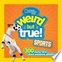 Weird But True! Sports: 300 Wacky Facts about Awesome Athletics