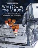 Who Owns the Moon?: And Other Conundrums of Exploring and Using Space