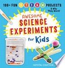 Awesome Science Experiments for Kids: 100+ Fun STEAM Projects and Why They Work