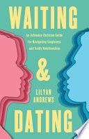 Waiting and Dating: An Orthodox Christian Guide for Navigating Singleness and Godly Relationships