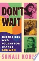Don&#39;t Wait: Three Girls Who Fought for Change and Won