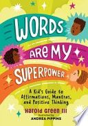 Words Are My Superpower: A Kid&#39;s Guide to Affirmations, Mantras, and Positive Thinking