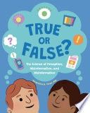True or False?: The Science of Perception, Misinformation, and Disinformation